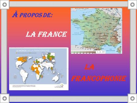 À PROPOS DE: LA FRANCE LA FRANCOPHONIE.