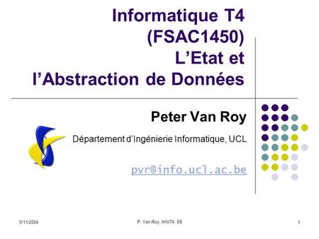 9/11/2004 P. Van Roy, InfoT4, S8 1 Informatique T4 (FSAC1450) LEtat et lAbstraction de Données Peter Van Roy Département dIngénierie Informatique, UCL.