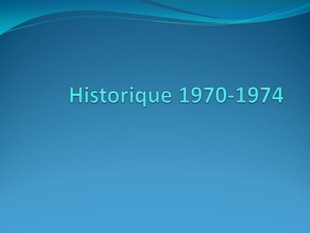 Historique 1970-1974.