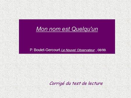 Mon nom est Quelqu'un P. Boulet-Gercourt, Le Nouvel Observateur , 08/99. Corrigé du test de lecture.