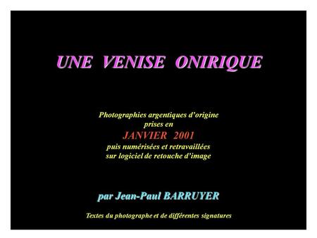 UNE VENISE ONIRIQUE Photographies argentiques dorigine prises en JANVIER 2001 puis numérisées et retravaillées sur logiciel de retouche dimage par Jean-Paul.