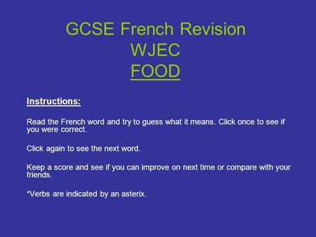 GCSE French Revision WJEC FOOD Instructions: Read the French word and try to guess what it means. Click once to see if you were correct. Click again to.