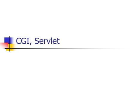 CGI, Servlet. Script CGI, Servlet Motivation Exécution dun traitement coté serveur web Traitement de formulaire Génération de pages html à la volée Ex.
