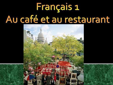 Français 1 vendredi, le 22 février 2013 Objectifs: Commander les boissons et la nourriture Employer le verbe «aller» Employer le verbe aller avec linfinitif.
