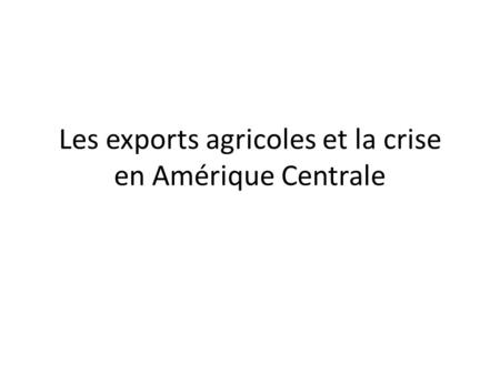 Les exports agricoles et la crise en Amérique Centrale.