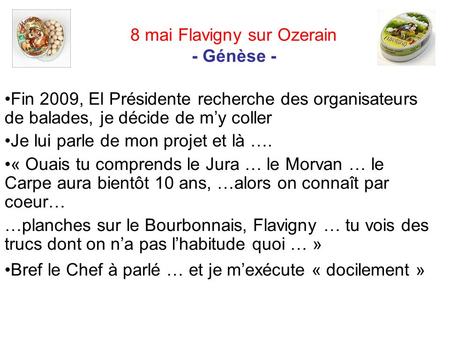 8 mai Flavigny sur Ozerain - Génèse - Fin 2009, El Présidente recherche des organisateurs de balades, je décide de my coller Je lui parle de mon projet.