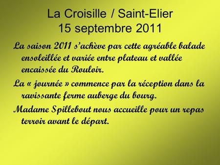 La Croisille / Saint-Elier 15 septembre 2011 La saison 2011 sachève par cette agréable balade ensoleillée et variée entre plateau et vallée encaissée.