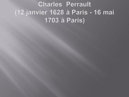 Сharles Perrault (12 janvier 1628 à Paris - 16 mai 1703 à Paris)