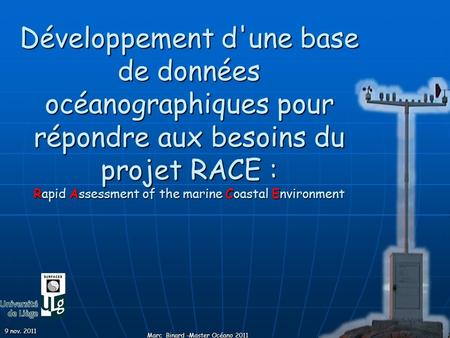 9 nov. 2011 Marc Binard -Master Océano 2011 Développement d'une base de données océanographiques pour répondre aux besoins du projet RACE : Rapid Assessment.