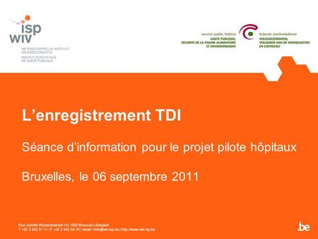 L’enregistrement TDI Séance d’information pour le projet pilote hôpitaux Bruxelles, le 06 septembre 2011 Rue Juliette Wytsmanstraat 14 | 1050 Brussels.