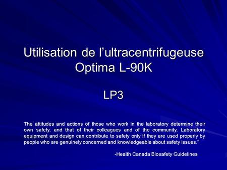 Utilisation de lultracentrifugeuse Optima L-90K LP3 The attitudes and actions of those who work in the laboratory determine their own safety, and that.