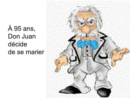 À 95 ans, Don Juan décide de se marier.