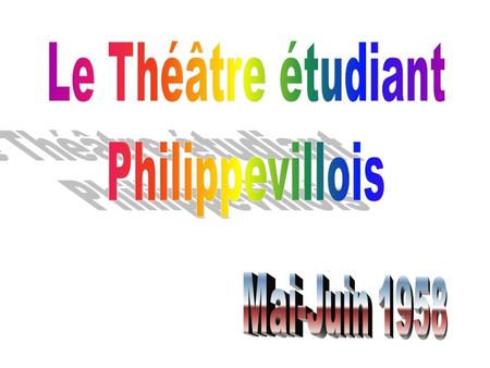 Le Théâtre étudiant Philippevillois Mai-Juin 1958.