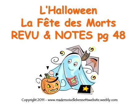 LHalloween La Fête des Morts REVU & NOTES pg 48 Copyright 2011 – www.mademoisellebennettswebsite.weebly.com.