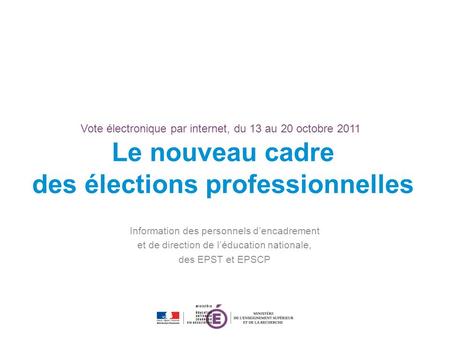 Vote électronique par internet, du 13 au 20 octobre 2011 Le nouveau cadre des élections professionnelles Information des personnels dencadrement et de.