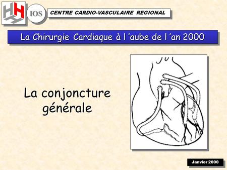 Janvier 2000 IOSIOS CENTRE CARDIO-VASCULAIRE REGIONAL La Chirurgie Cardiaque à l aube de l an 2000 La conjoncture générale.