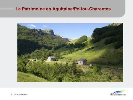 / Titre de la présentation 1 Le Patrimoine en Aquitaine/Poitou-Charentes.