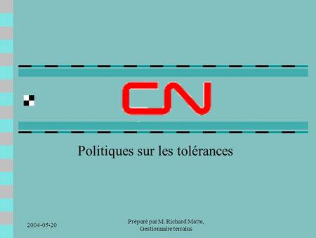 2004-05-20 Préparé par M. Richard Matte, Gestionnaire terrains Politiques sur les tolérances.
