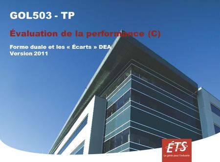 GOL503 - TP Évaluation de la performance (C) Forme duale et les « Écarts » DEA Version 2011.