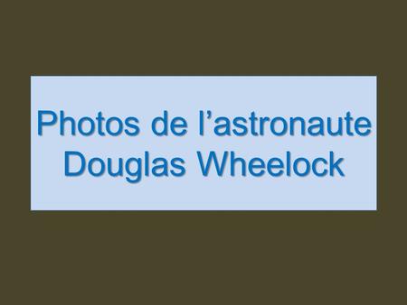 Photos de l’astronaute Douglas Wheelock