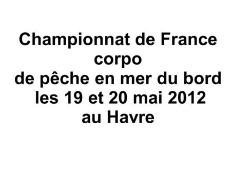 Championnat de France corpo de pêche en mer du bord les 19 et 20 mai 2012 au Havre.