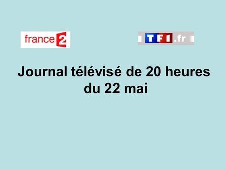 Journal télévisé de 20 heures du 22 mai. Use the buttons below the video to hear it played, to pause it and to stop it. It lasts roughly 60 seconds. There.