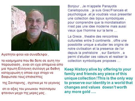 Bonjour , Je m’appelle Panayotis Canellopoulos , je suis Grec/Francais et psychologue ,et je voudrais vous presenter une collection des bijoux symboliques.