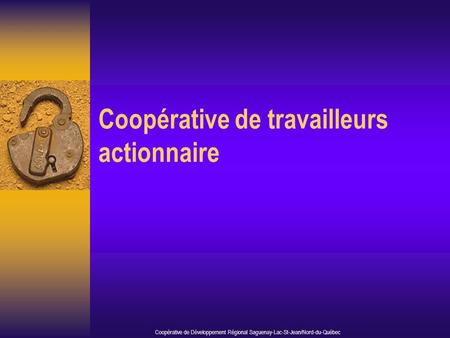 Coopérative de travailleurs actionnaire Coopérative de Développement Régional Saguenay-Lac-St-Jean/Nord-du-Québec.