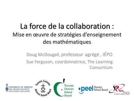 La force de la collaboration La force de la collaboration : Mise en œuvre de stratégies denseignement des mathématiques Doug McDougall, professeur agrégé,