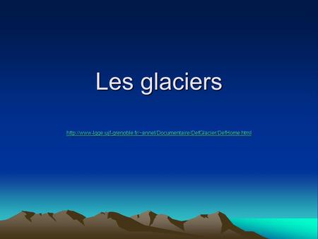 Les glaciers http://www-lgge.ujf-grenoble.fr/~annel/Documentaire/DefGlacier/DefHome.html.