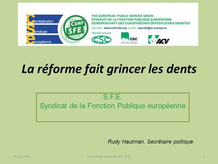 01/10/2012Assemblée Génerale SFE 20121 La réforme fait grincer les dents S.F.E. Syndicat de la Fonction Publique européenne Rudy Hautman, Secrétaire politique.