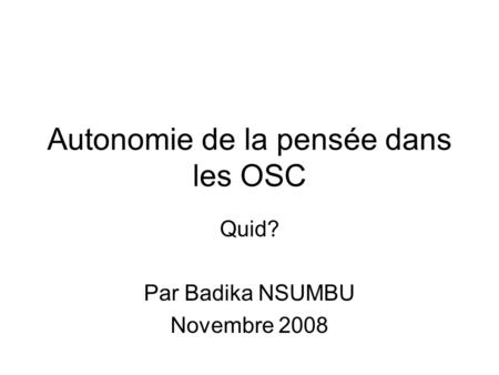 Autonomie de la pensée dans les OSC Quid? Par Badika NSUMBU Novembre 2008.