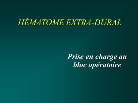 HÉMATOME EXTRA-DURAL Prise en charge au bloc opératoire.
