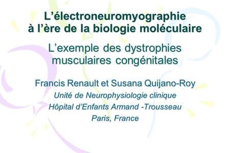 L’électroneuromyographie à l’ère de la biologie moléculaire L’exemple des dystrophies musculaires congénitales Francis Renault et Susana Quijano-Roy Unité.