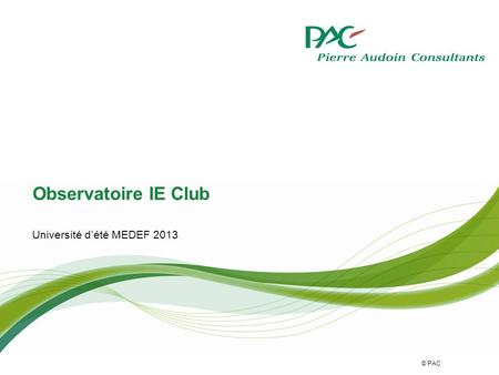 © PAC Observatoire IE Club Université dété MEDEF 2013.