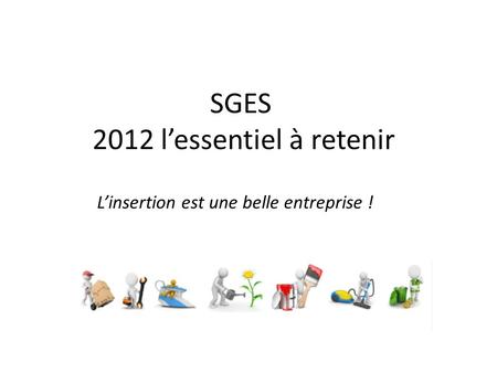 SGES 2012 lessentiel à retenir Linsertion est une belle entreprise !