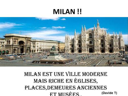 MILAN !! Milan est une ville moderne mais riche en églises, places,demeures anciennes et musées . (Davide T)