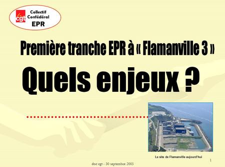 Doc cgt - 30 septembre 2005 1 Collectif Confédéral EPR Le site de Flamanville aujourdhui.