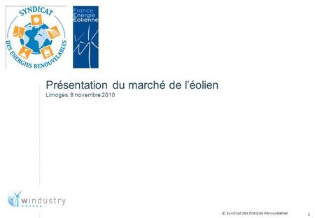 1 © Syndicat des Energies Renouvelables Présentation du marché de léolien Limoges, 9 novembre 2010.