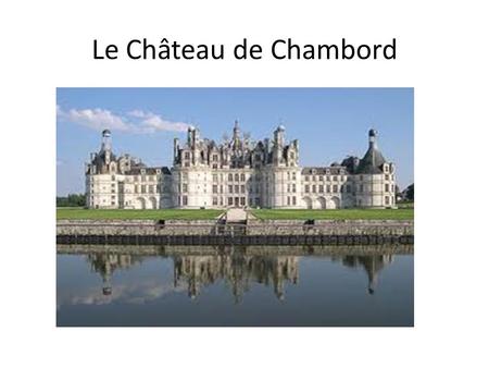 Le Château de Chambord.