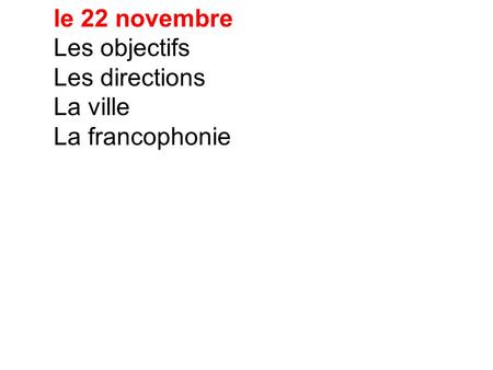 le 22 novembre Les objectifs Les directions La ville La francophonie.
