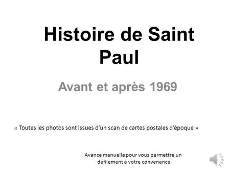 Histoire de Saint Paul Avant et après 1969 Avance manuelle pour vous permettre un défilement à votre convenance « Toutes les photos sont issues dun scan.