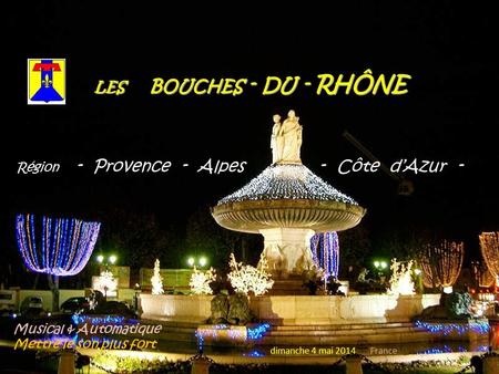 LES LES BOUCHES BOUCHES - DU DU - RHÔNE Région - Provence - Alpes - Côte dAzur - Musical & Automatique Mettre le son plus fort dimanche 4 mai 2014 France.