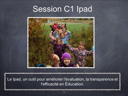 Le Ipad, un outil pour améliorer l'évaluation, la transparence et l'efficacité en Éducation. Session C1 Ipad 1.