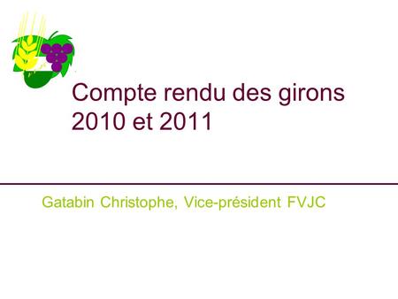 Compte rendu des girons 2010 et 2011 Gatabin Christophe, Vice-président FVJC.