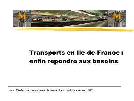 Transports en Ile-de-France : enfin répondre aux besoins PCF Ile-de-France/ journée de travail transport du 4 février 2005.