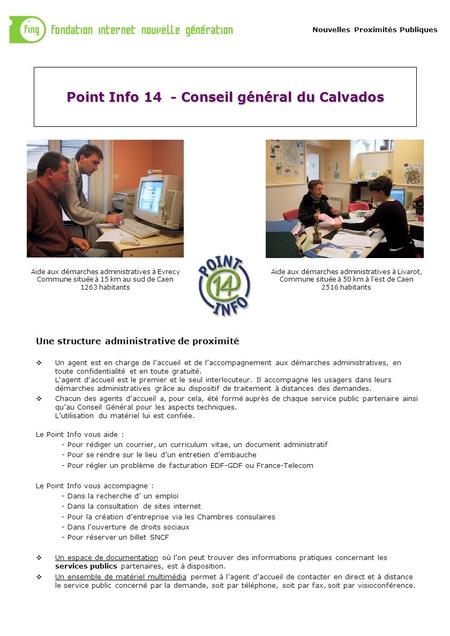 Nouvelles Proximités Publiques Point Info 14 - Conseil général du Calvados Une structure administrative de proximité Un agent est en charge de laccueil.