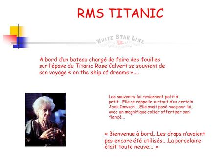 RMS TITANIC A bord d’un bateau chargé de faire des fouilles sur l’épave du Titanic Rose Calvert se souvient de son voyage « on the ship of dreams »....