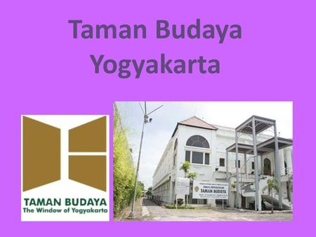 Taman Budaya Yogyakarta. Quest-ce que cest Taman Budaya Yogyakarta? Taman= Le Jardin Budaya= La Culture Taman Budaya Yogyakarta est un lieu où les activités.