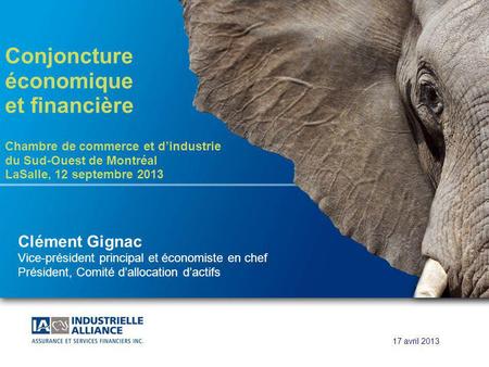 1 17 avril 2013 Conjoncture économique et financière Chambre de commerce et dindustrie du Sud-Ouest de Montréal LaSalle, 12 septembre 2013 Clément Gignac.